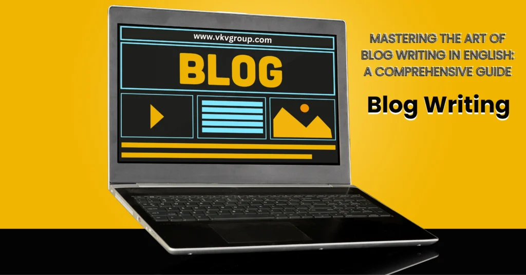 Mastering the Art of Blog Writing in English: A Comprehensive Guide